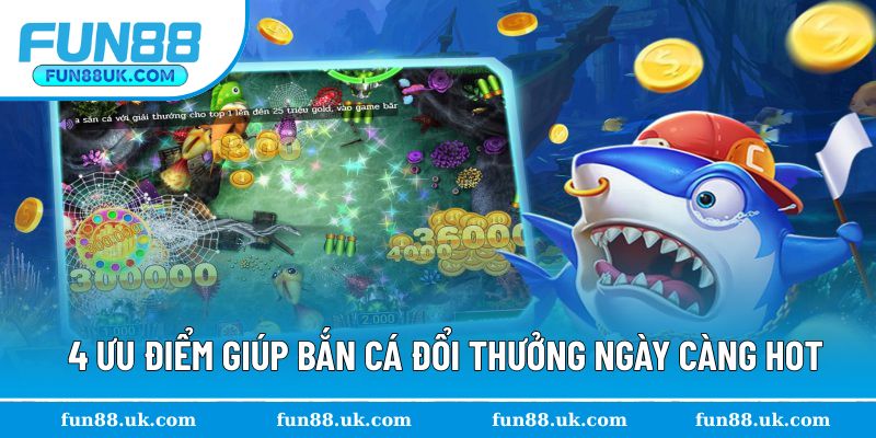 4 ưu điểm giúp bắn cá đổi thưởng ngày một hot hơn