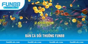 Bắn Cá Đổi Thưởng Fun88