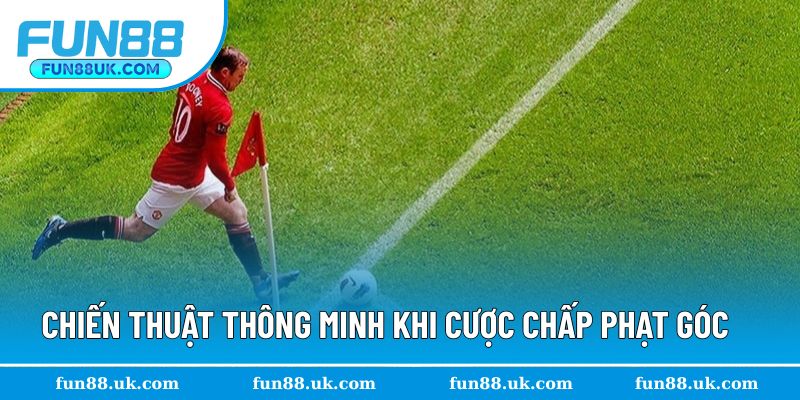 Chiến thuật thông minh khi chơi kèo chấp phạt góc