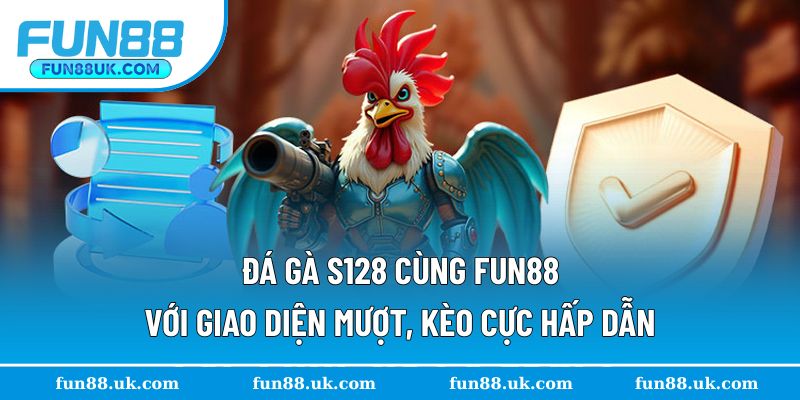 Đá Gà S128 Cùng Fun88 Với Giao Diện Mượt, Kèo Cực Hấp Dẫn
