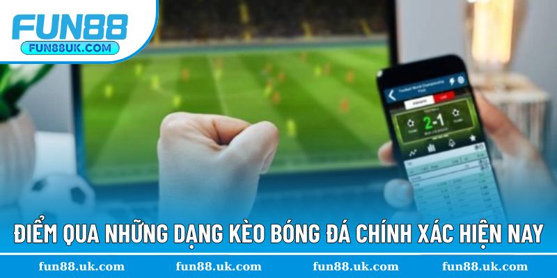 Điểm qua những dạng kèo bóng đá chính xác đang hot