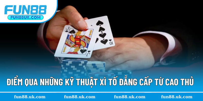 Điểm qua những kỹ thuật xì tố giúp nâng cao chiến thắng