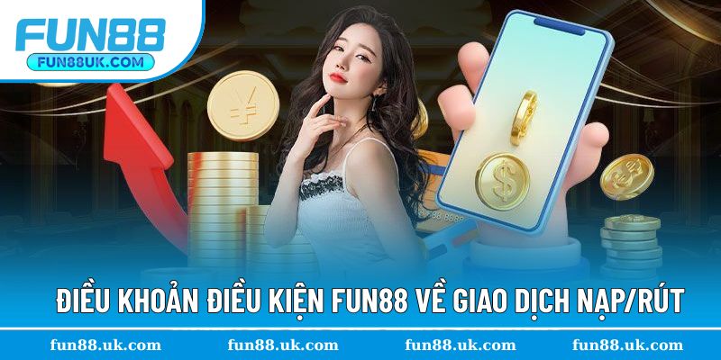 Cụ thể điều khoản giao dịch nạp/rút tại nền tảng