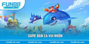 Game Bắn Cá Vui Nhộn - 4 Phiên Bản Hấp Dẫn Nhất Tại Fun88