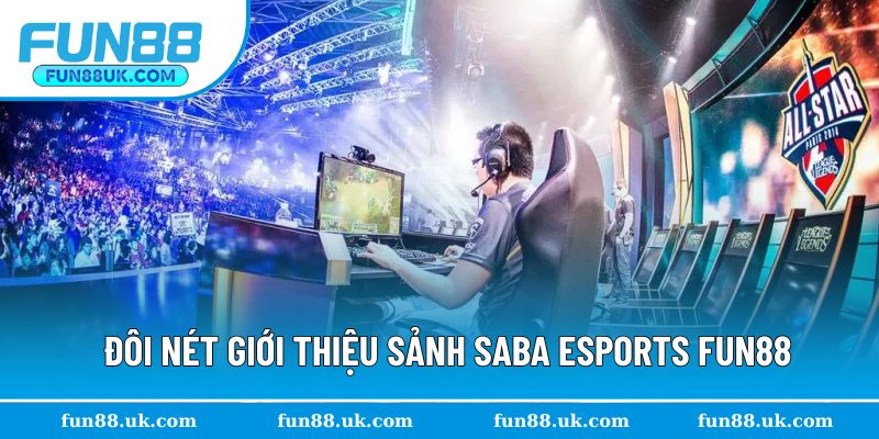 Đôi nét giới thiệu thông tin sảnh SABA eSports Fun88 