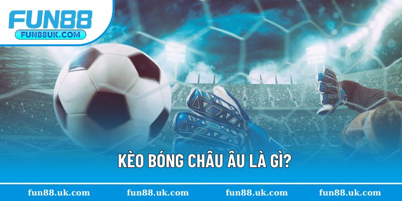 Kèo bóng châu Âu là gì?