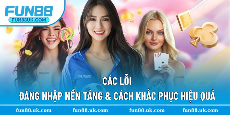 Khắc phục các lỗi xảy ra khi đăng nhập tại nền tảng
