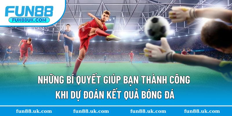 Những bí quyết giúp dự đoán kết quả thành công