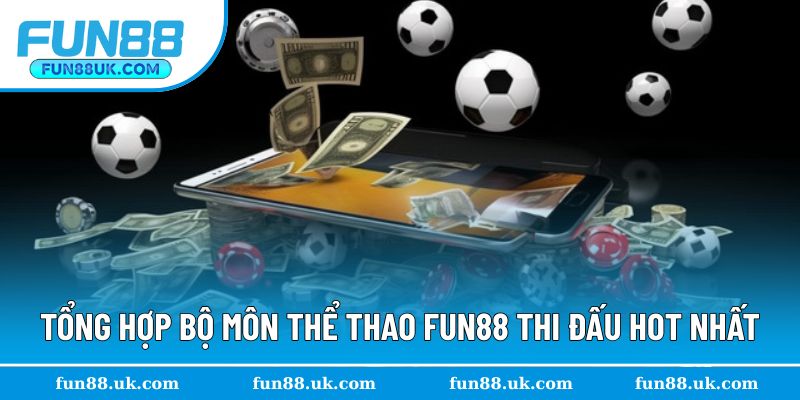 Tổng hợp những bộ môn thi đấu hot nhất đến với Fun88