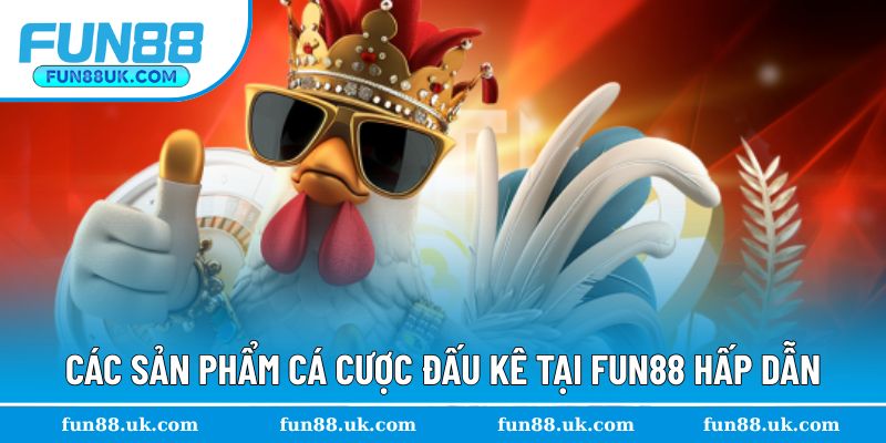 Đa dạng sản phẩm cá cược đấu kê siêu hấp dẫn