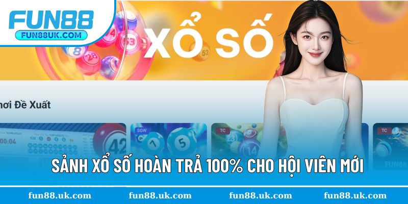 Sảnh xổ số hoàn trả 100% cho hội viên mới khởi tạo