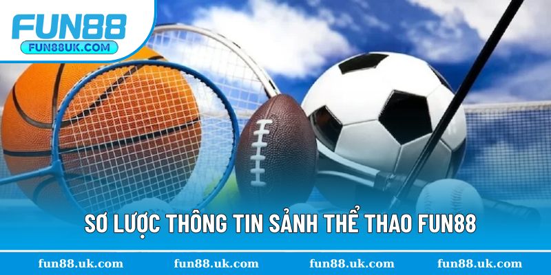 Sơ lược giới thiệu nhanh sảnh thể thao FUN88