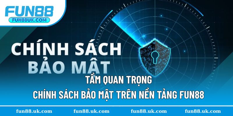 Tìm hiểu tầm quan trọng chính sách bảo mật Fun88