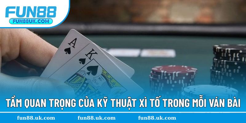 Tầm quan trọng khi bỏ túi kỹ thuật chơi xì tố