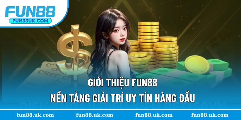 Tìm hiểu tổng quan giới thiệu Fun88 nền tảng uy tín