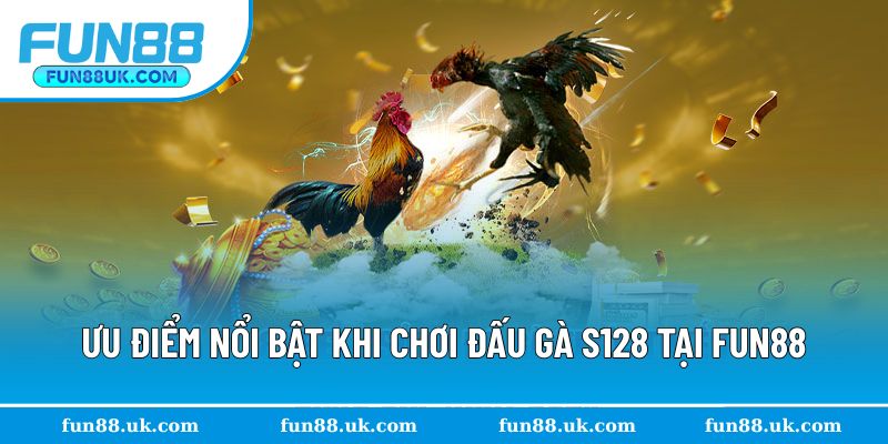 Điểm nổi bật khi chơi đấu kê S128 tại Fun88
