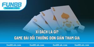 Xì Dách Là Gì? - Game Bài Đổi Thưởng Đơn Giản Tham Gia
